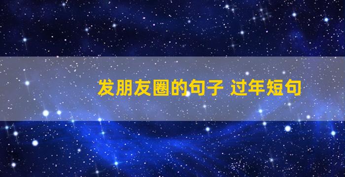 发朋友圈的句子 过年短句